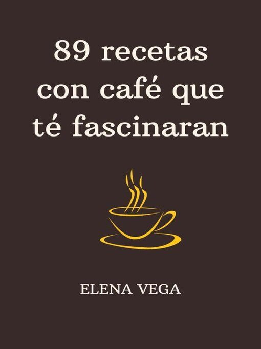 Title details for 89 recetas con café que te fascinaran by Elena Vega - Available